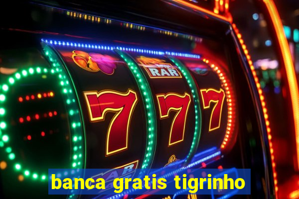 banca gratis tigrinho